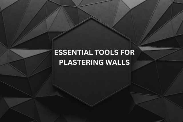 Essential Tools for Plastering Walls