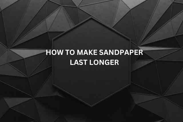 How to Make Sandpaper Last Longer