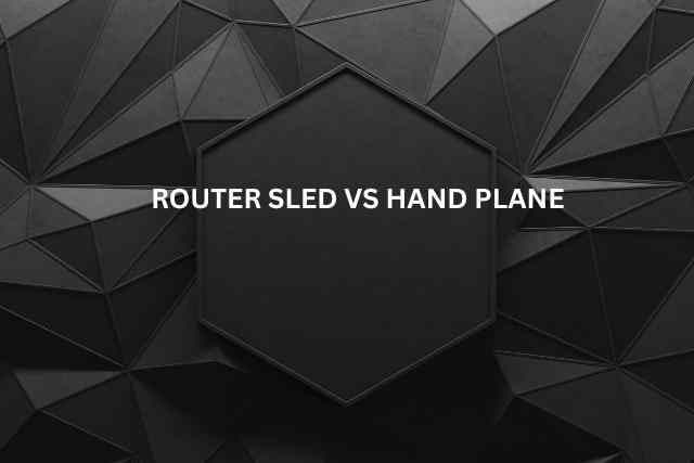 Router Sled vs Hand Plane